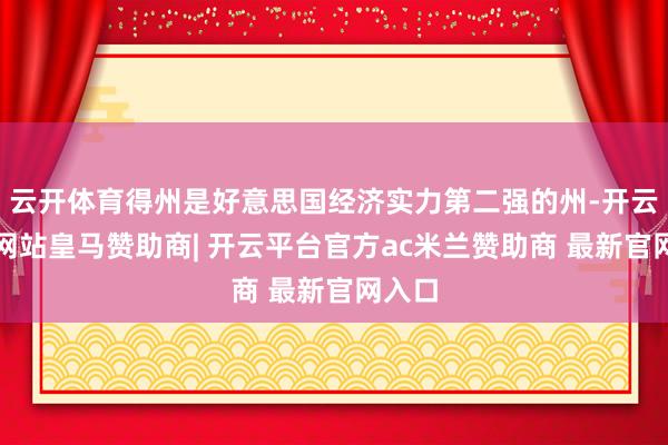 云开体育得州是好意思国经济实力第二强的州-开云平台网站皇马赞助商| 开云平台官方ac米兰赞助商 最新官网入口