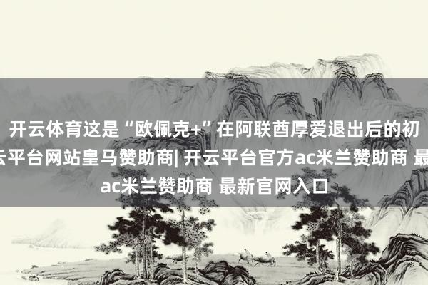 开云体育这是“欧佩克+”在阿联酋厚爱退出后的初度决议-开云平台网站皇马赞助商| 开云平台官方ac米兰赞助商 最新官网入口