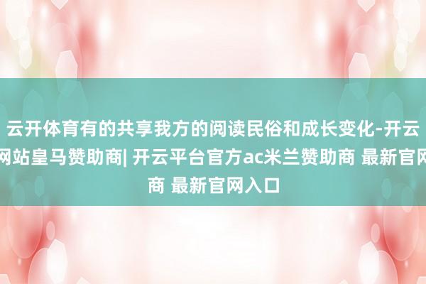 云开体育有的共享我方的阅读民俗和成长变化-开云平台网站皇马赞助商| 开云平台官方ac米兰赞助商 最新官网入口