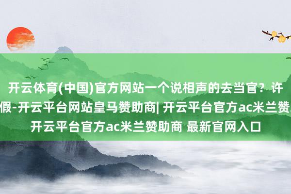开云体育(中国)官方网站一个说相声的去当官？许多东谈主以为是造假-开云平台网站皇马赞助商| 开云平台官方ac米兰赞助商 最新官网入口